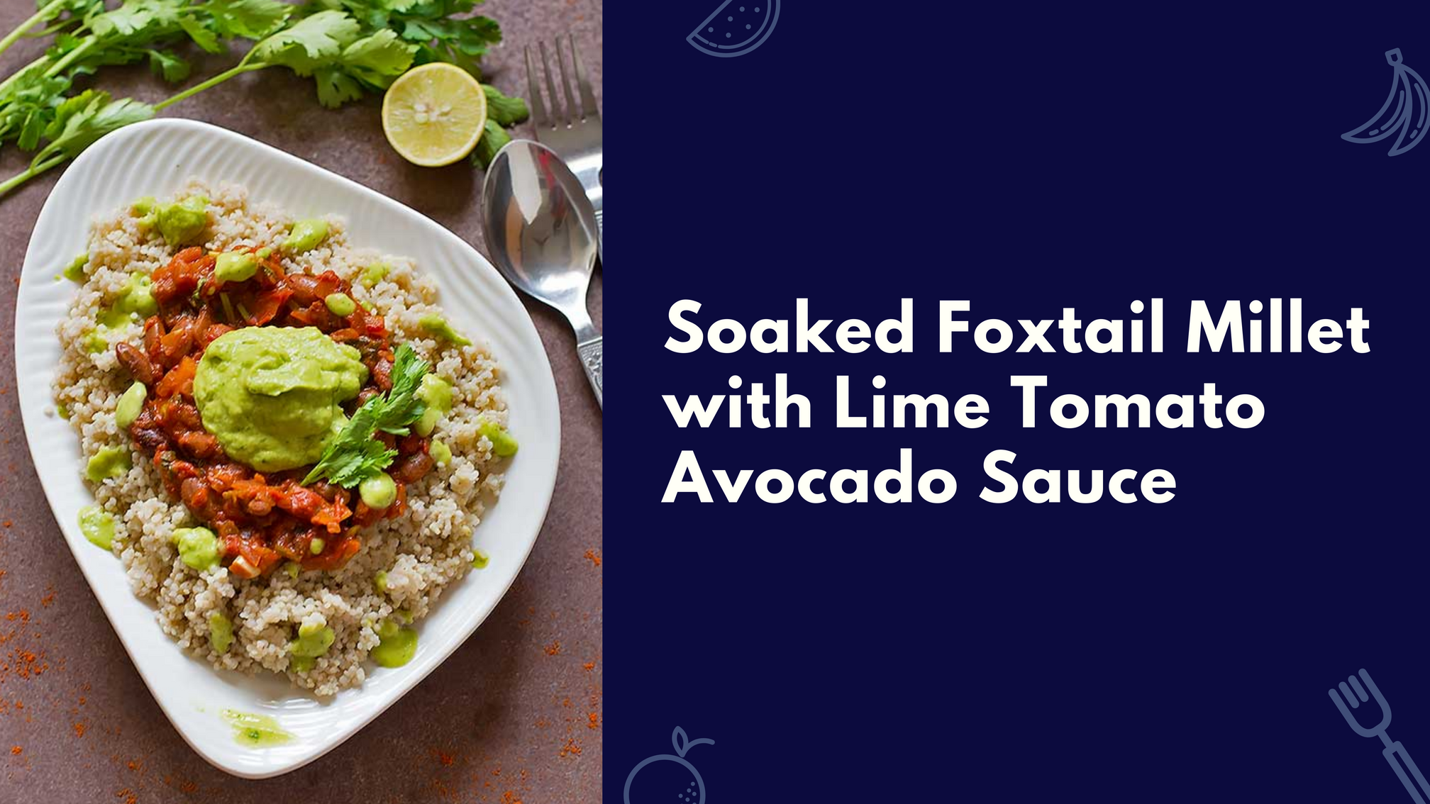 Soaked Foxtail Millet with Lime Tomato Avocado Sauce